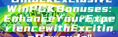 "Unlock Exclusive WinPGK Bonuses: Enhance Your Experience with Exciting Rewards"