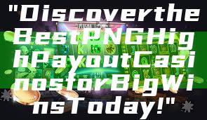 "Discover the Best PNG High Payout Casinos for Big Wins Today!"