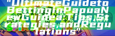 "Ultimate Guide to Betting in Papua New Guinea: Tips, Strategies, and Regulations"