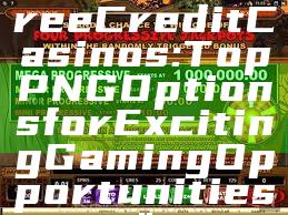 "Discover Free Credit Casinos: Top PNG Options for Exciting Gaming Opportunities"