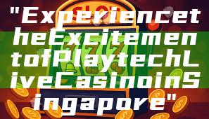 "Experience the Excitement of Playtech Live Casino in Singapore"