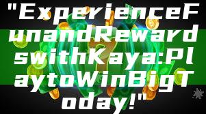 "Experience Fun and Rewards with Kaya: Play to Win Big Today!"