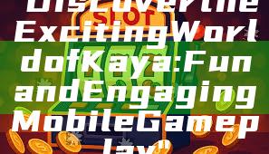 "Discover the Exciting World of Kaya: Fun and Engaging Mobile Gameplay"