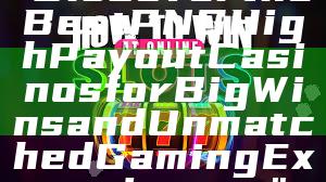 "Discover the Best PNG High Payout Casinos for Big Wins and Unmatched Gaming Experiences"