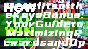 Unlocking the Benefits of the Kaya Bonus: Your Guide to Maximizing Rewards and Opportunities