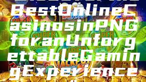 "Discover the Best Online Casinos in PNG for an Unforgettable Gaming Experience"