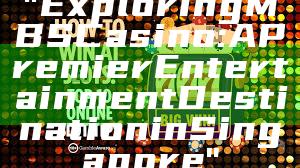 "Exploring MBS Casino: A Premier Entertainment Destination in Singapore"