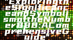 "Exploring the Significance and Symbolism of the Number 888: A Comprehensive Guide"