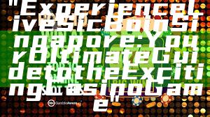 "Experience Live Sic Bo in Singapore: Your Ultimate Guide to the Exciting Casino Game"