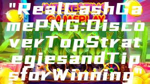 "Real Cash Game PNG: Discover Top Strategies and Tips for Winning"