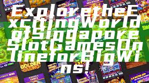 Explore the Exciting World of Singapore Slot Games Online for Big Wins!
