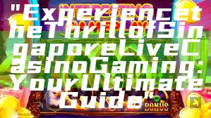 "Experience the Thrill of Singapore Live Casino Gaming: Your Ultimate Guide"