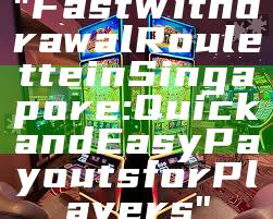 "Fast Withdrawal Roulette in Singapore: Quick and Easy Payouts for Players"