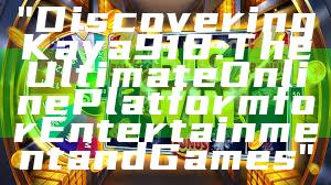 "Discovering Kaya918: The Ultimate Online Platform for Entertainment and Games"