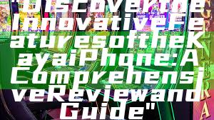 "Discover the Innovative Features of the Kaya iPhone: A Comprehensive Review and Guide"
