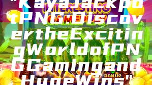 "Kaya Jackpot PNG: Discover the Exciting World of PNG Gaming and Huge Wins"