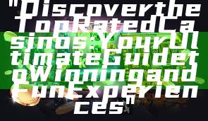 "Discover the Top Rated Casinos: Your Ultimate Guide to Winning and Fun Experiences"