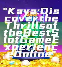 "Kaya: Discover the Thrills of the Best Slot Game Experience Online"