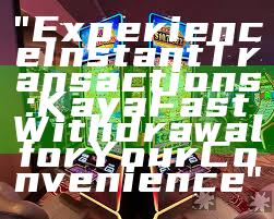 "Experience Instant Transactions: Kaya Fast Withdrawal for Your Convenience"
