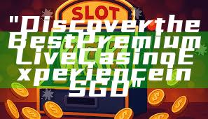 "Discover the Best Premium Live Casino Experience in SGD"