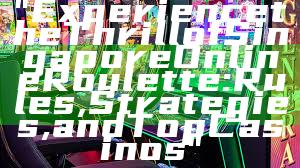 "Experience the Thrill of Singapore Online Roulette: Rules, Strategies, and Top Casinos"